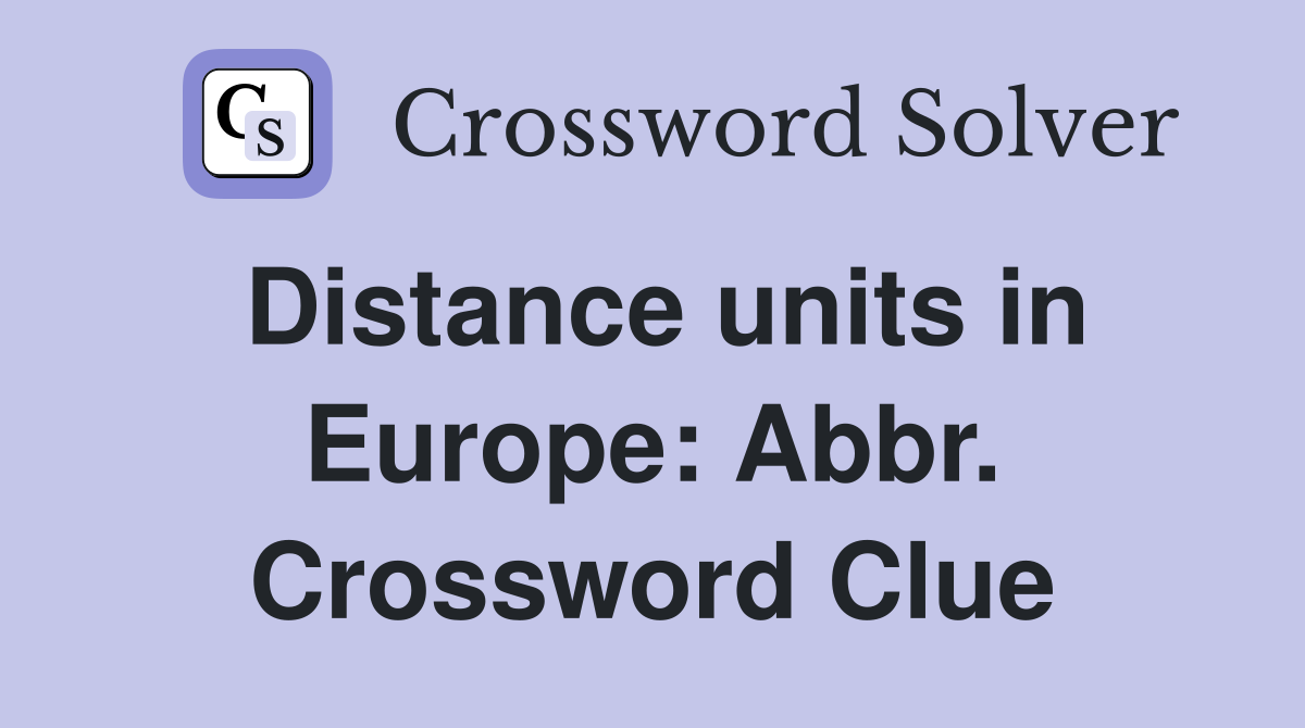 Distance units in Europe: Abbr. Crossword Clue