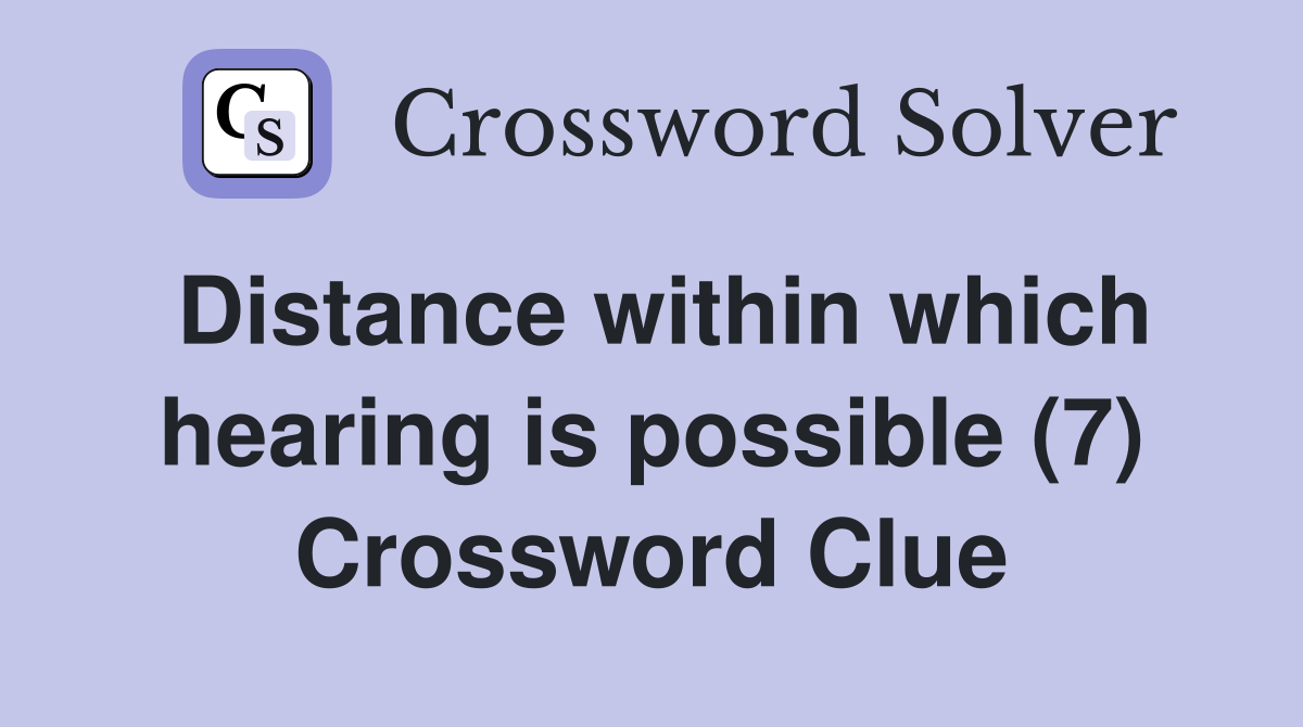 Distance within which hearing is possible (7) Crossword Clue