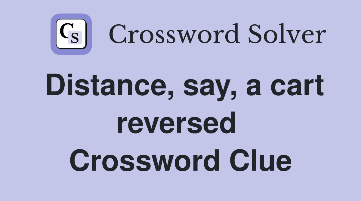 Distance, say, a cart reversed  Crossword Clue