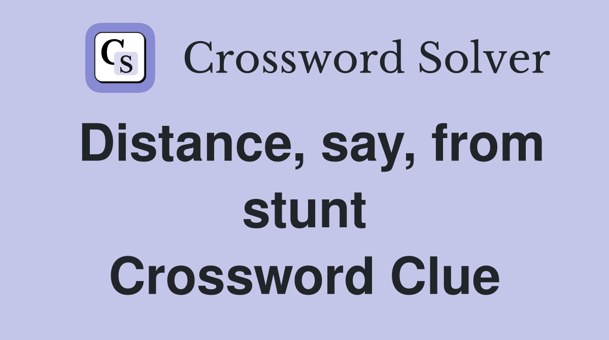 Distance, say, from stunt Crossword Clue