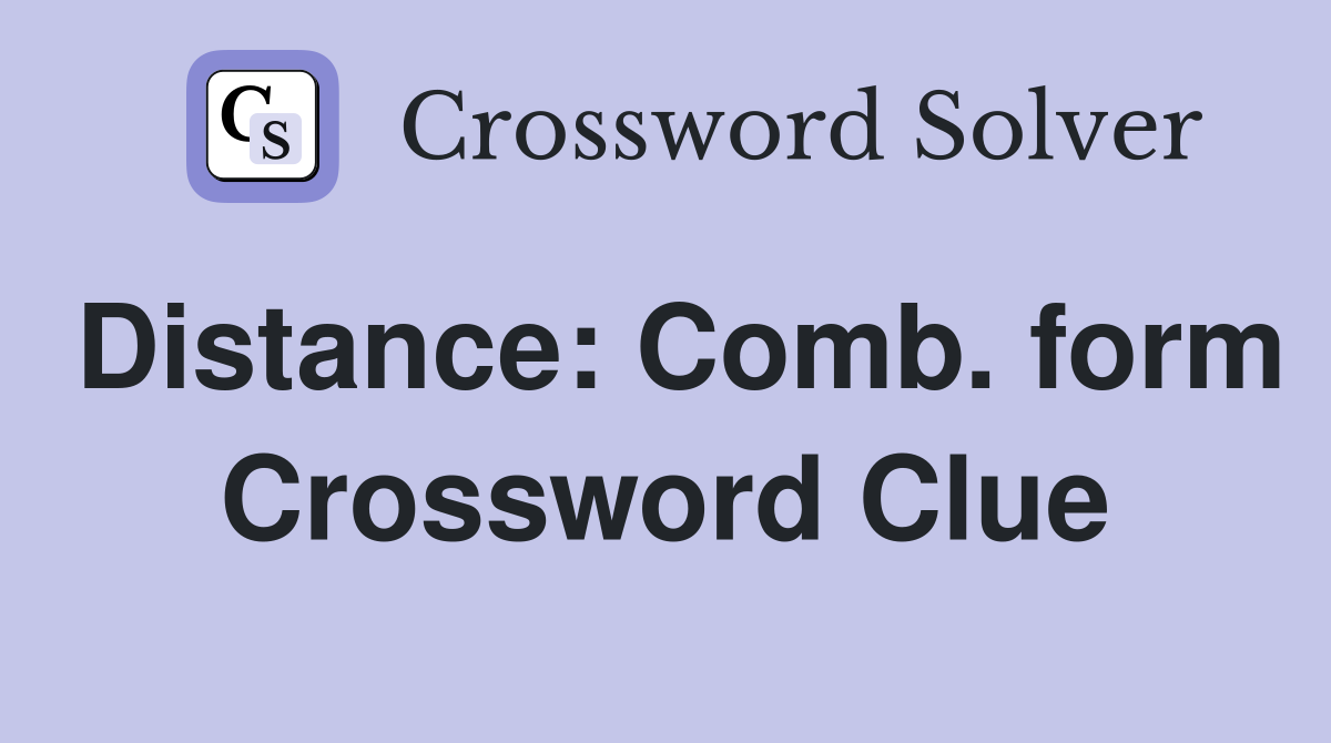 Distance: Comb. form Crossword Clue