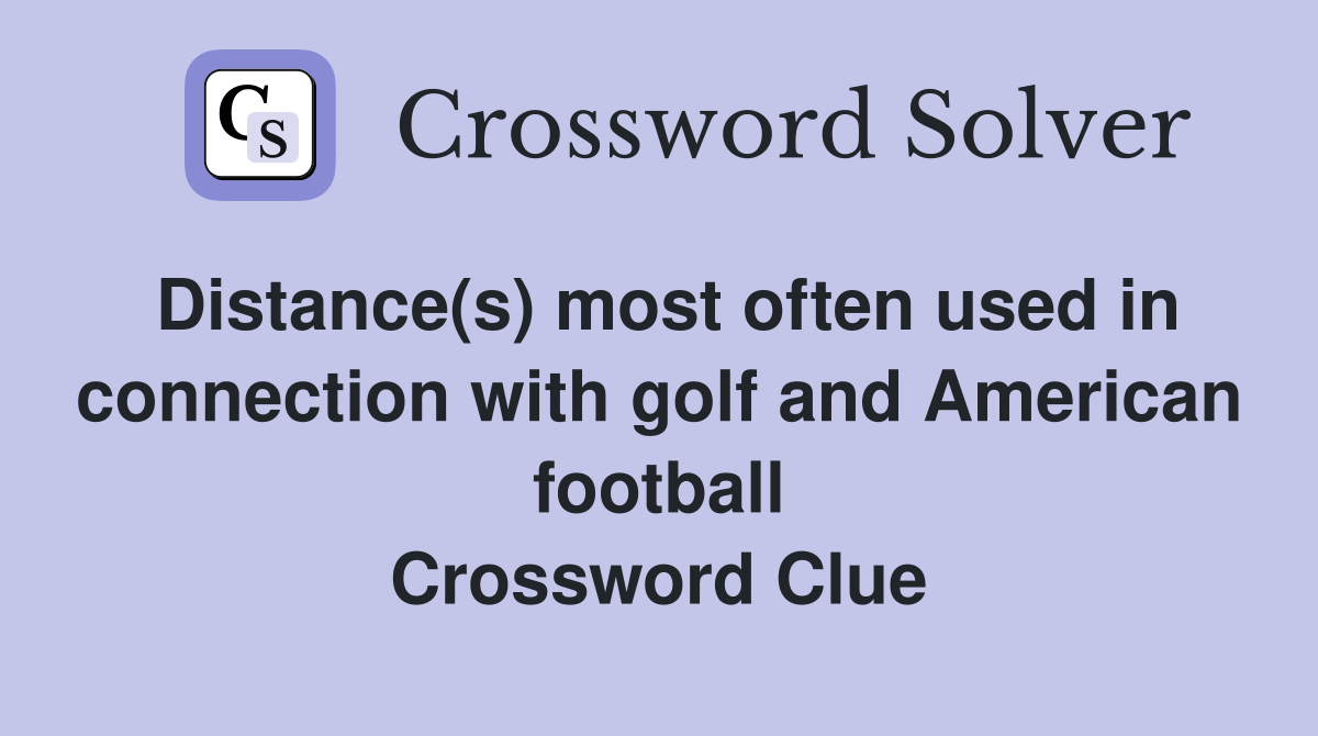 Distance(s) most often used in connection with golf and American football Crossword Clue