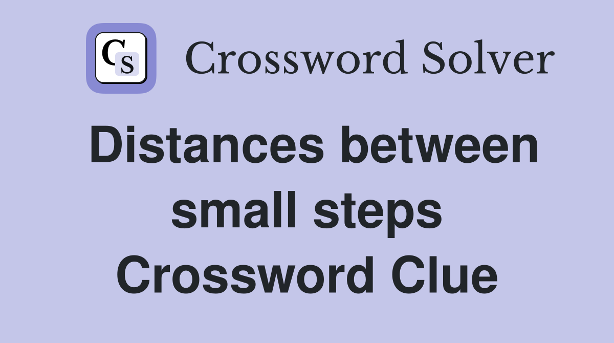 Distances between small steps Crossword Clue