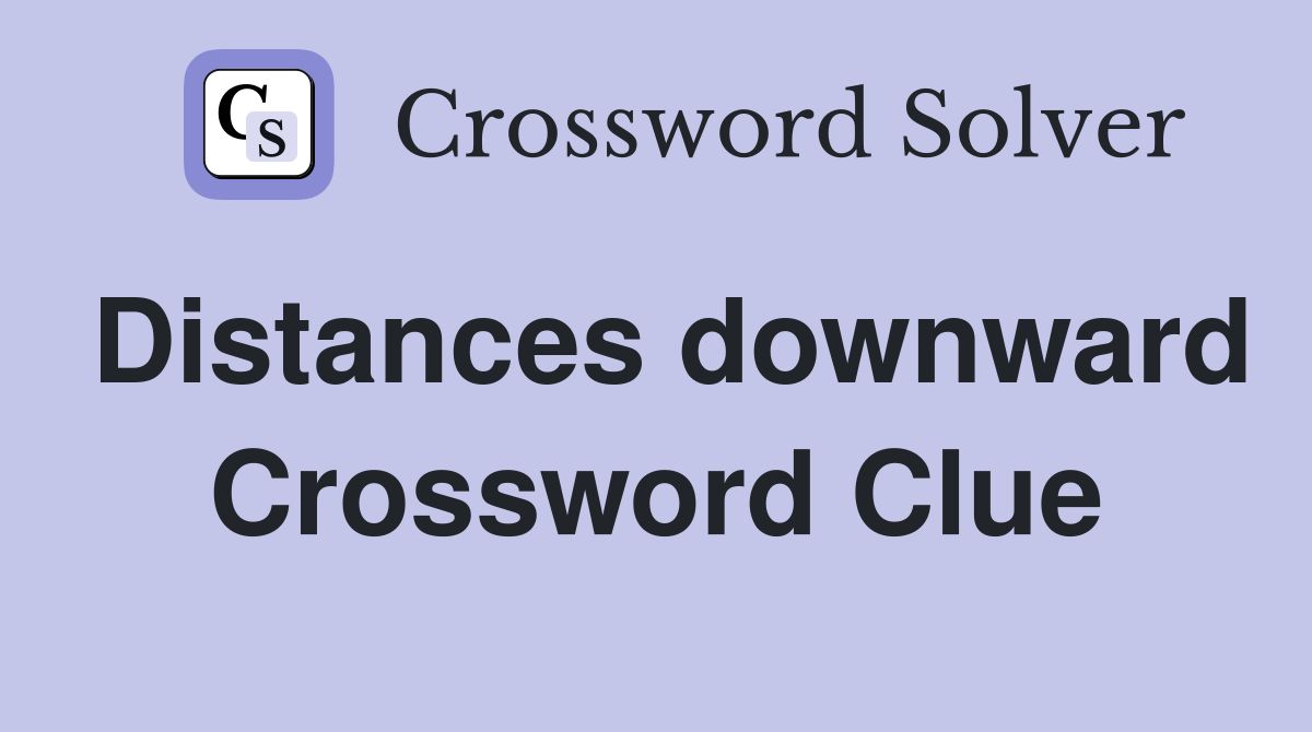 Distances downward Crossword Clue