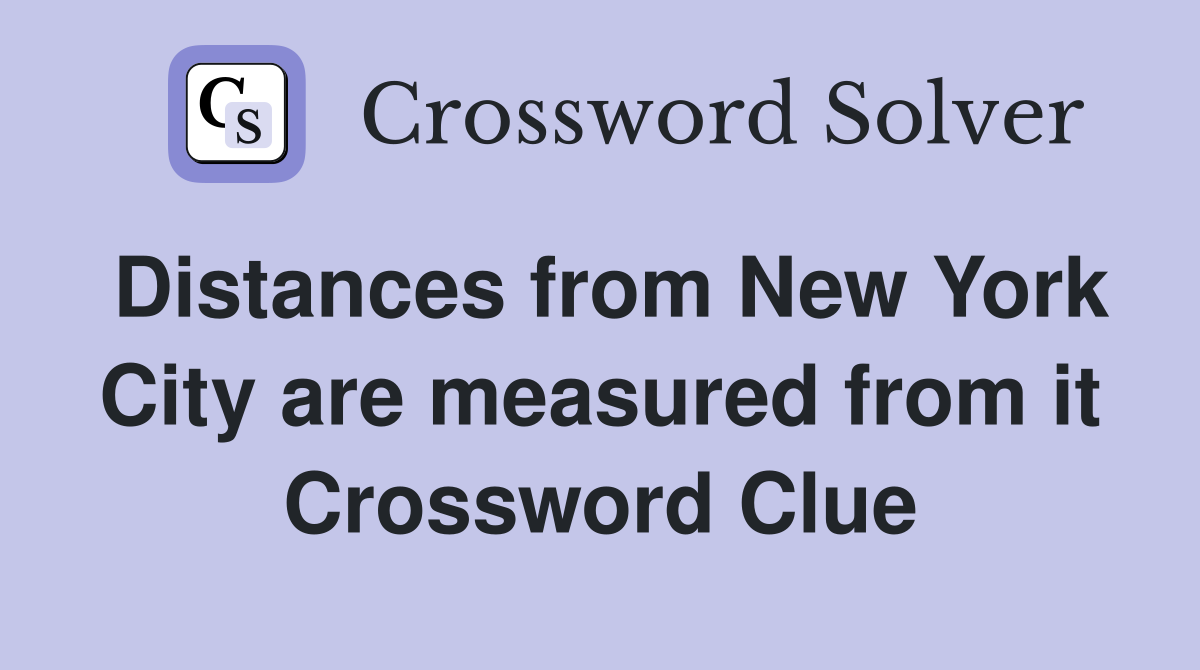 Distances from New York City are measured from it Crossword Clue