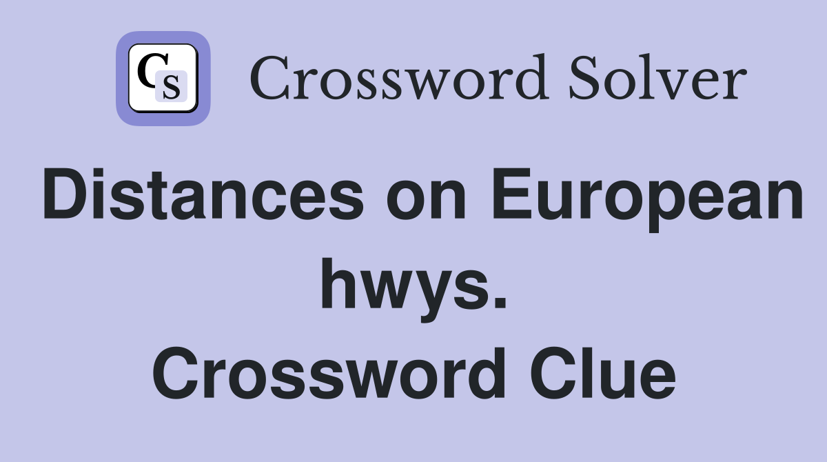 Distances on European hwys. Crossword Clue