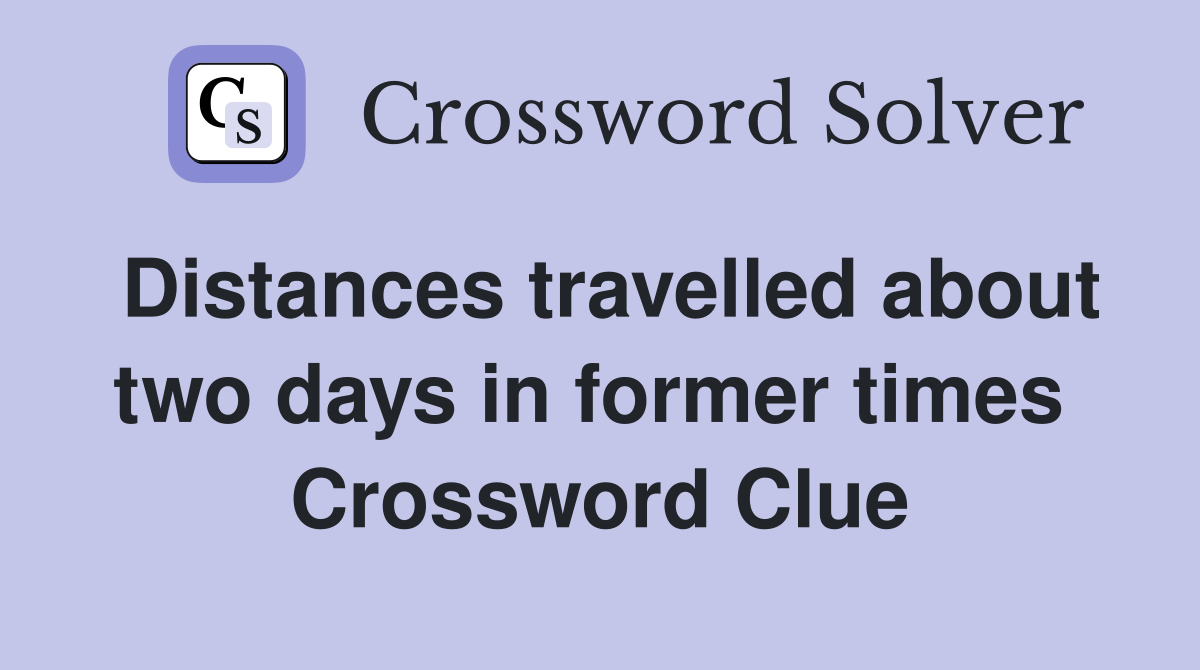 Distances travelled about two days in former times  Crossword Clue