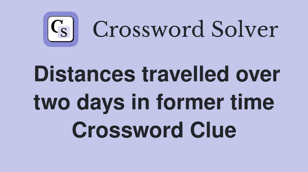 Distances travelled over two days in former time Crossword Clue