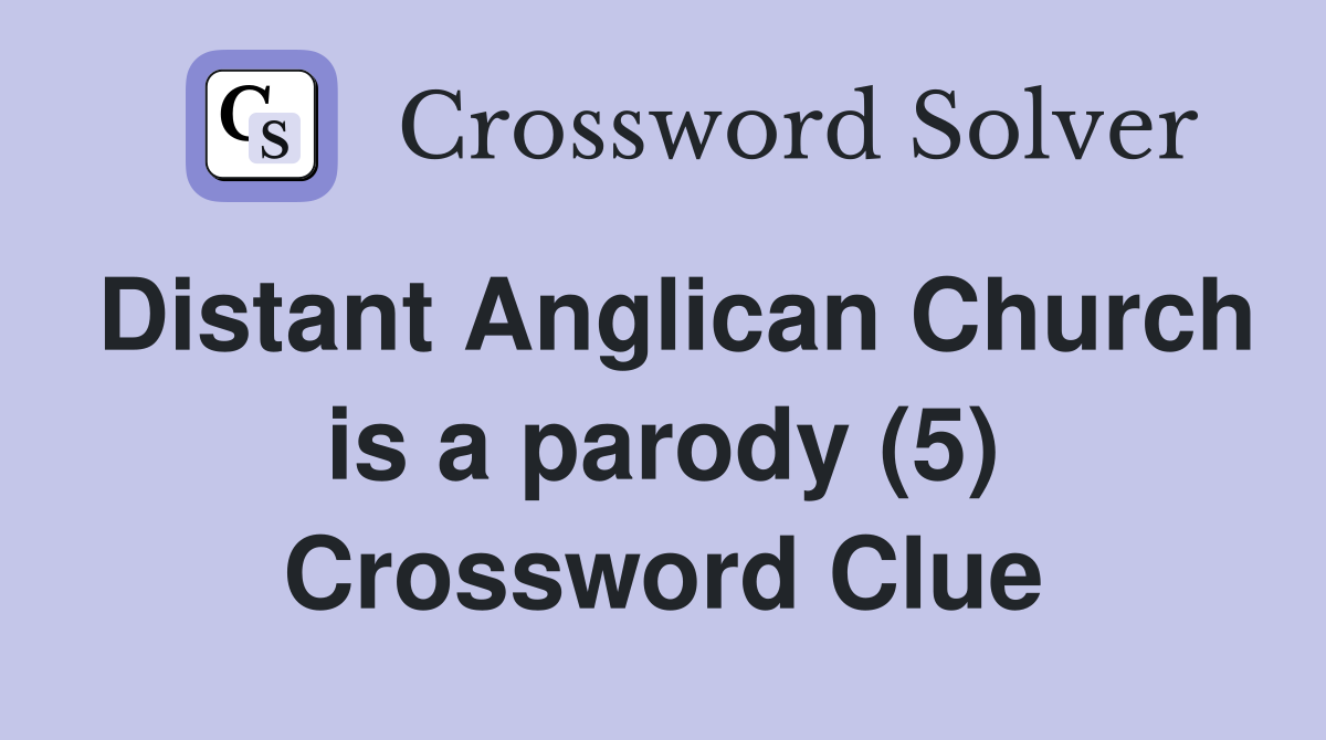 Distant Anglican Church is a parody (5) Crossword Clue