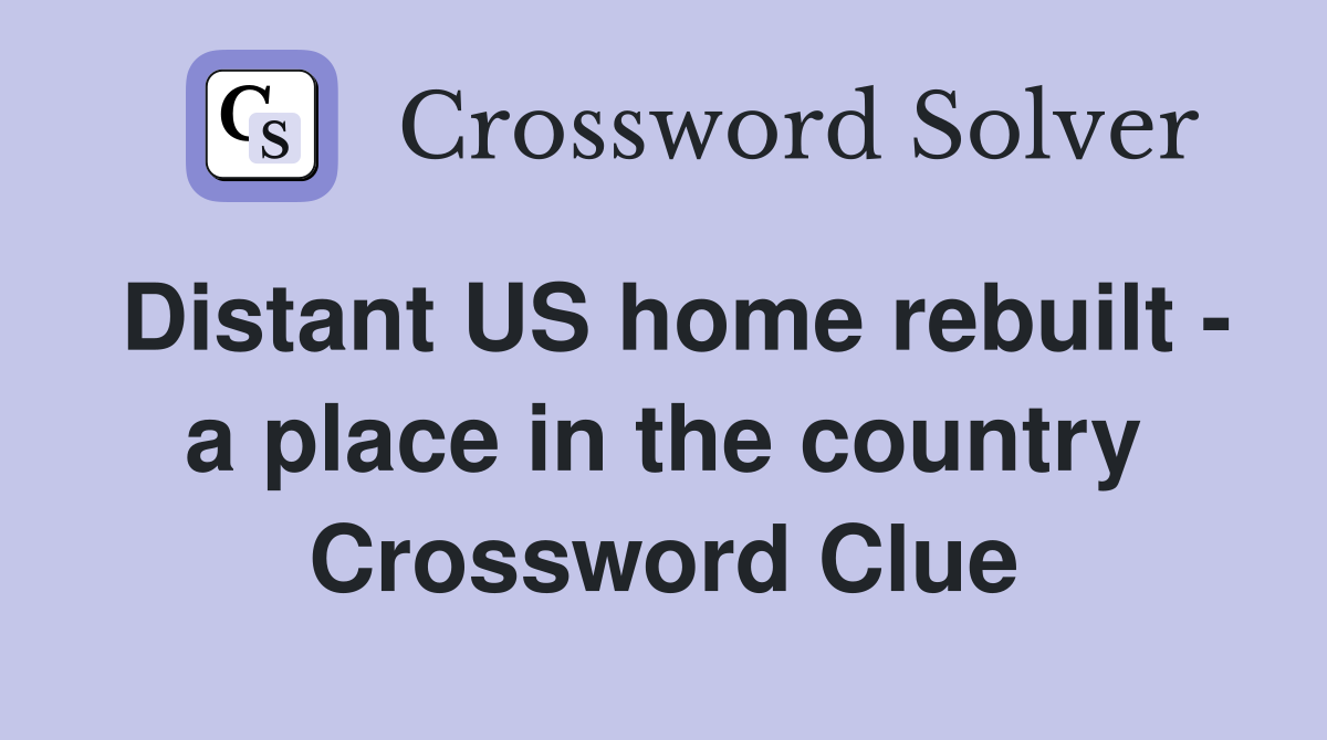Distant US home rebuilt - a place in the country Crossword Clue