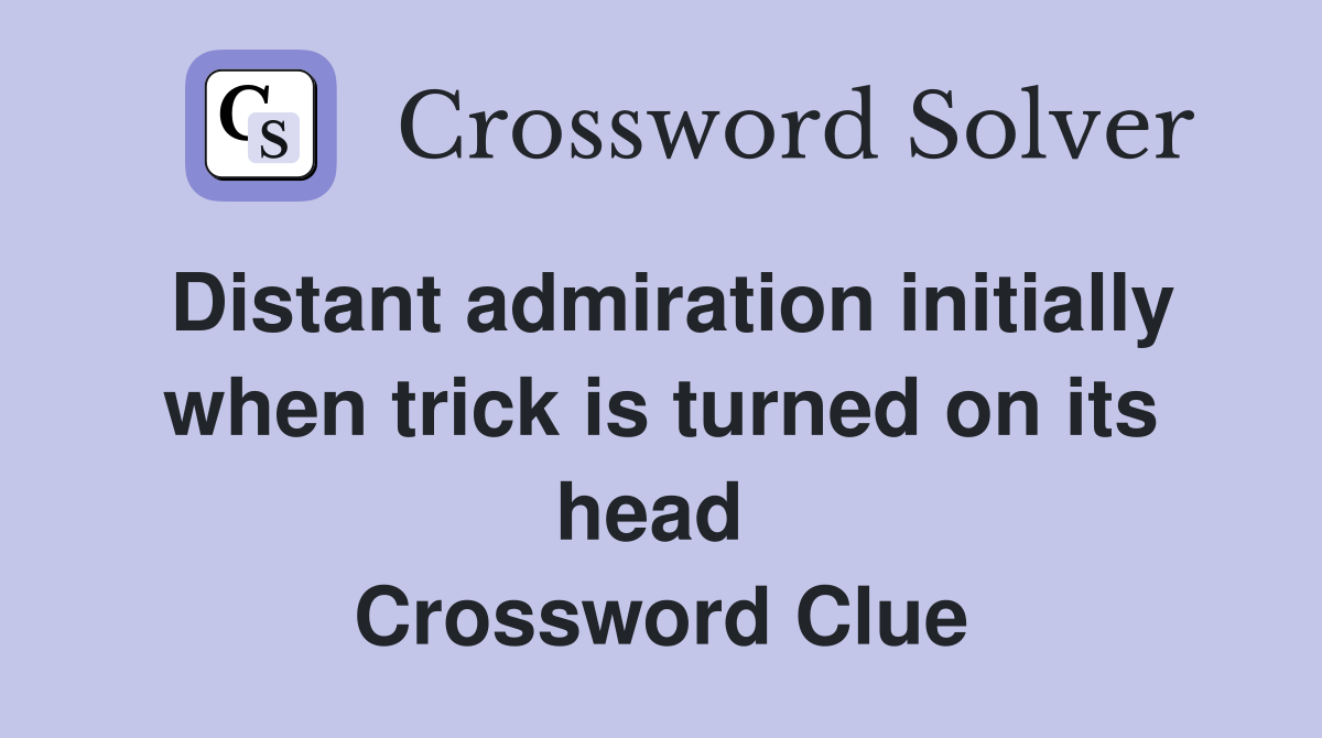 Distant admiration initially when trick is turned on its head  Crossword Clue