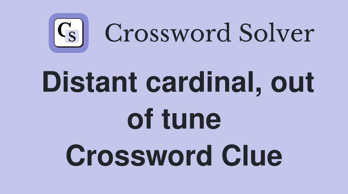 Distant cardinal, out of tune Crossword Clue