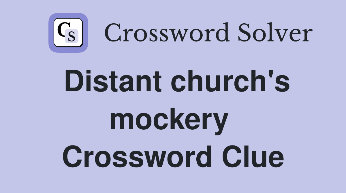 Distant church's mockery  Crossword Clue