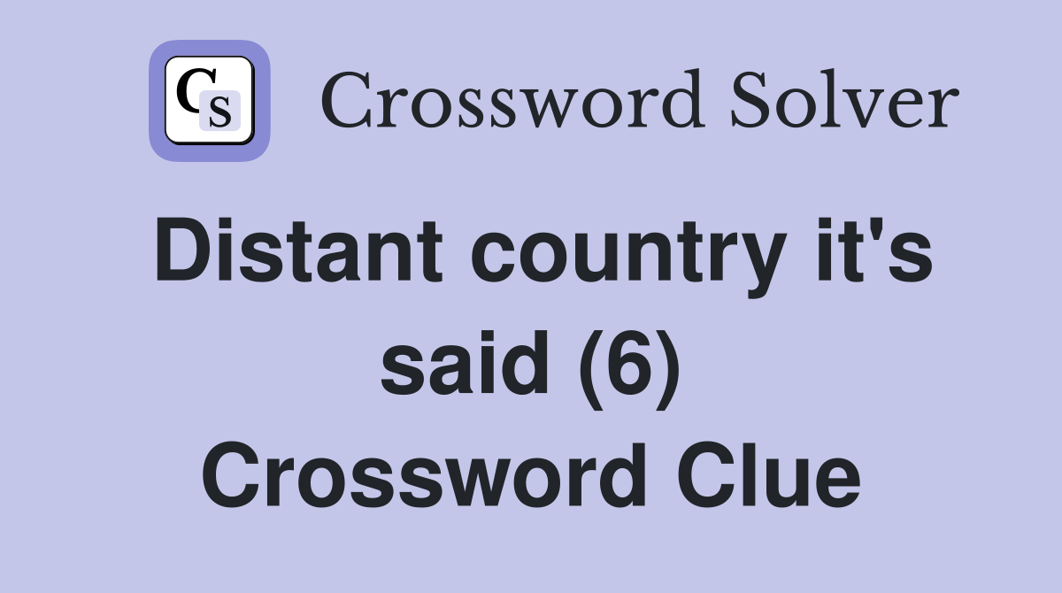 Distant country it's said (6) Crossword Clue