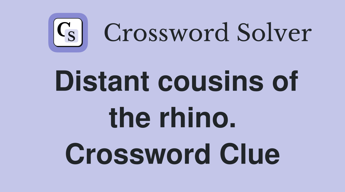 Distant cousins of the rhino. Crossword Clue