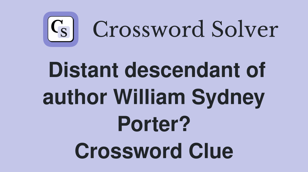Distant descendant of author William Sydney Porter? Crossword Clue