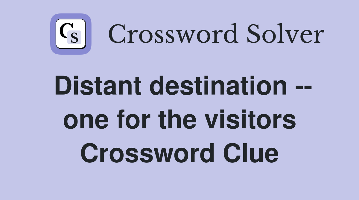 Distant destination -- one for the visitors Crossword Clue
