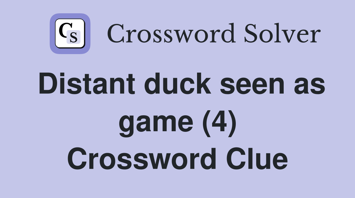 Distant duck seen as game (4) Crossword Clue