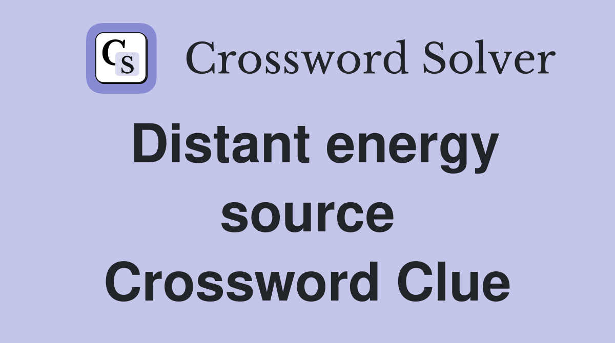 Distant energy source Crossword Clue