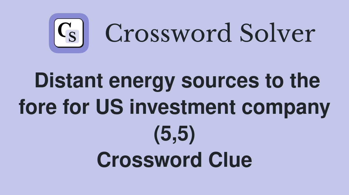 Distant energy sources to the fore for US investment company (5,5) Crossword Clue