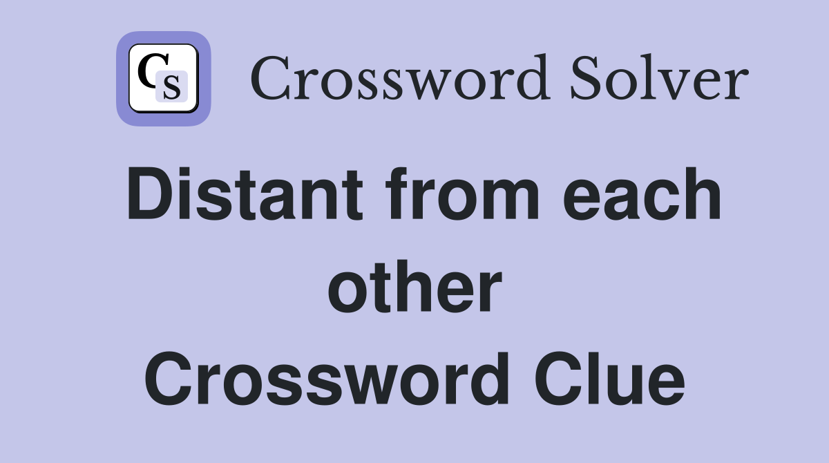 Distant from each other Crossword Clue