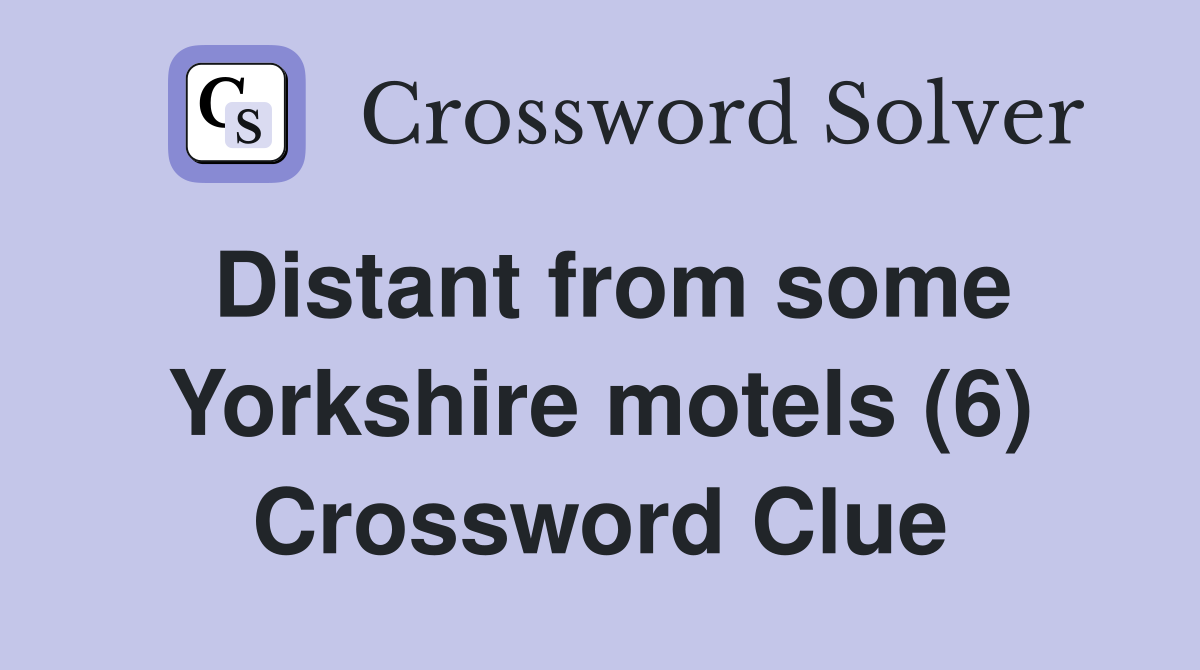Distant from some Yorkshire motels (6) Crossword Clue