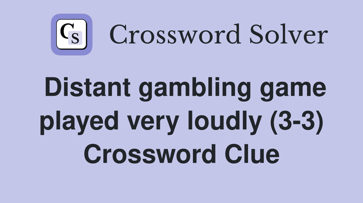 Distant gambling game played very loudly (3-3) Crossword Clue