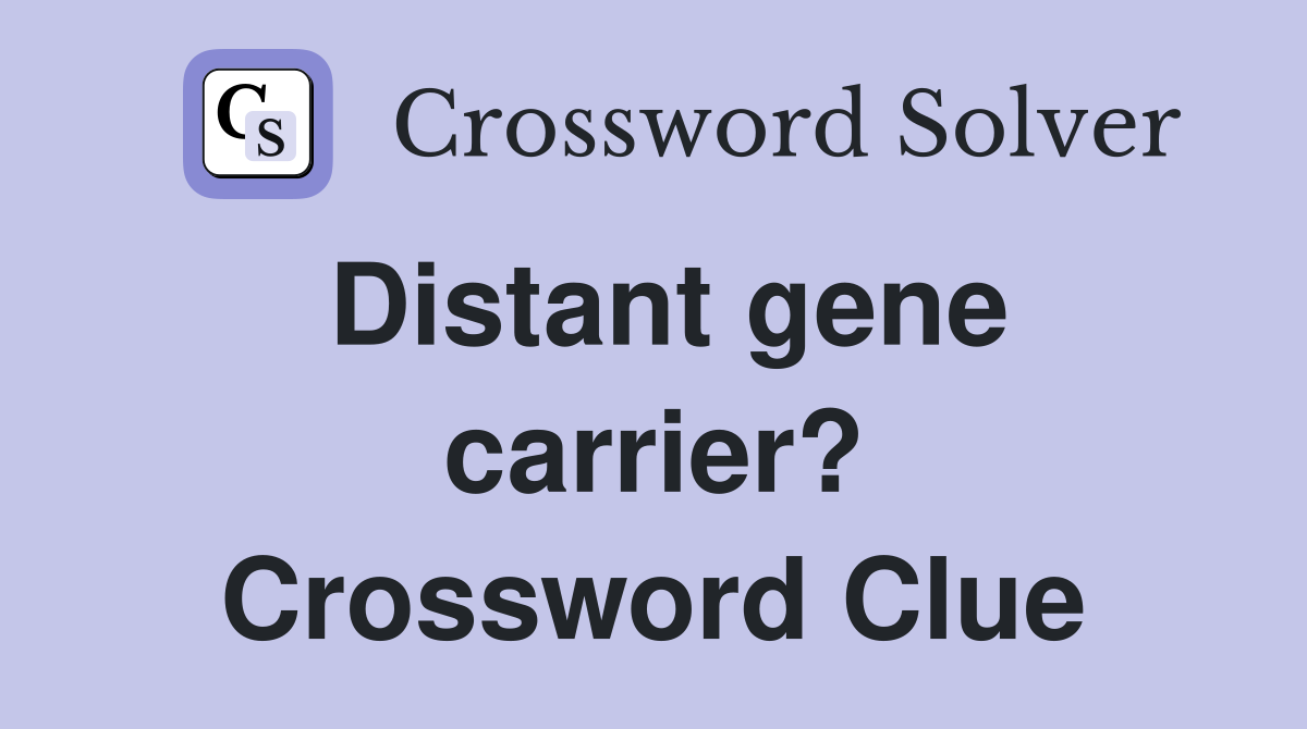 Distant gene carrier? Crossword Clue