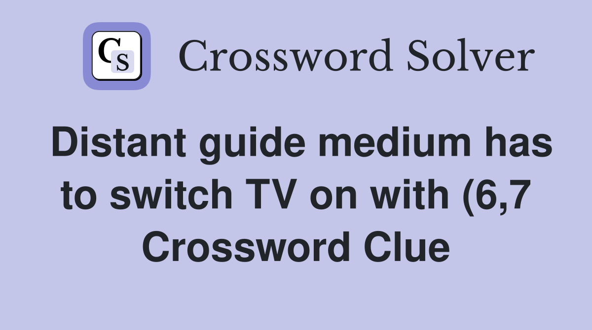 Distant guide medium has to switch TV on with (6 7) Crossword Clue Distant guide medium has to switch TV on with (6 7) Crossword Clue