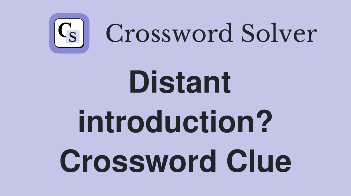 Distant introduction? Crossword Clue
