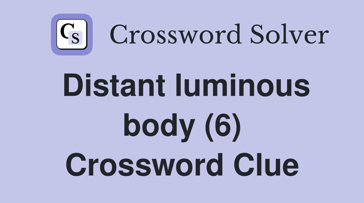 Distant luminous body (6) Crossword Clue