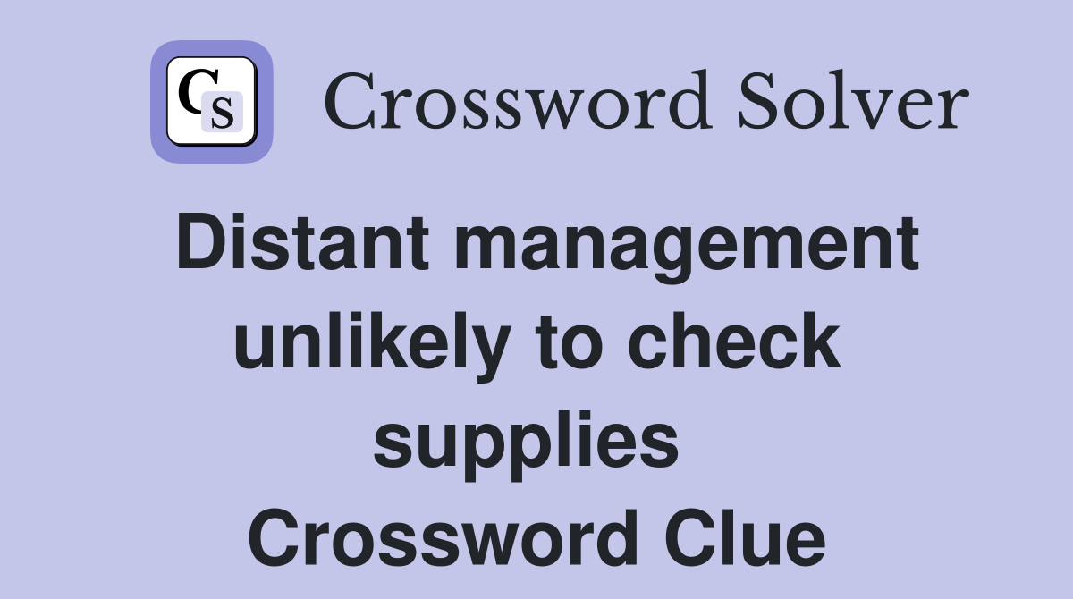 Distant management unlikely to check supplies  Crossword Clue