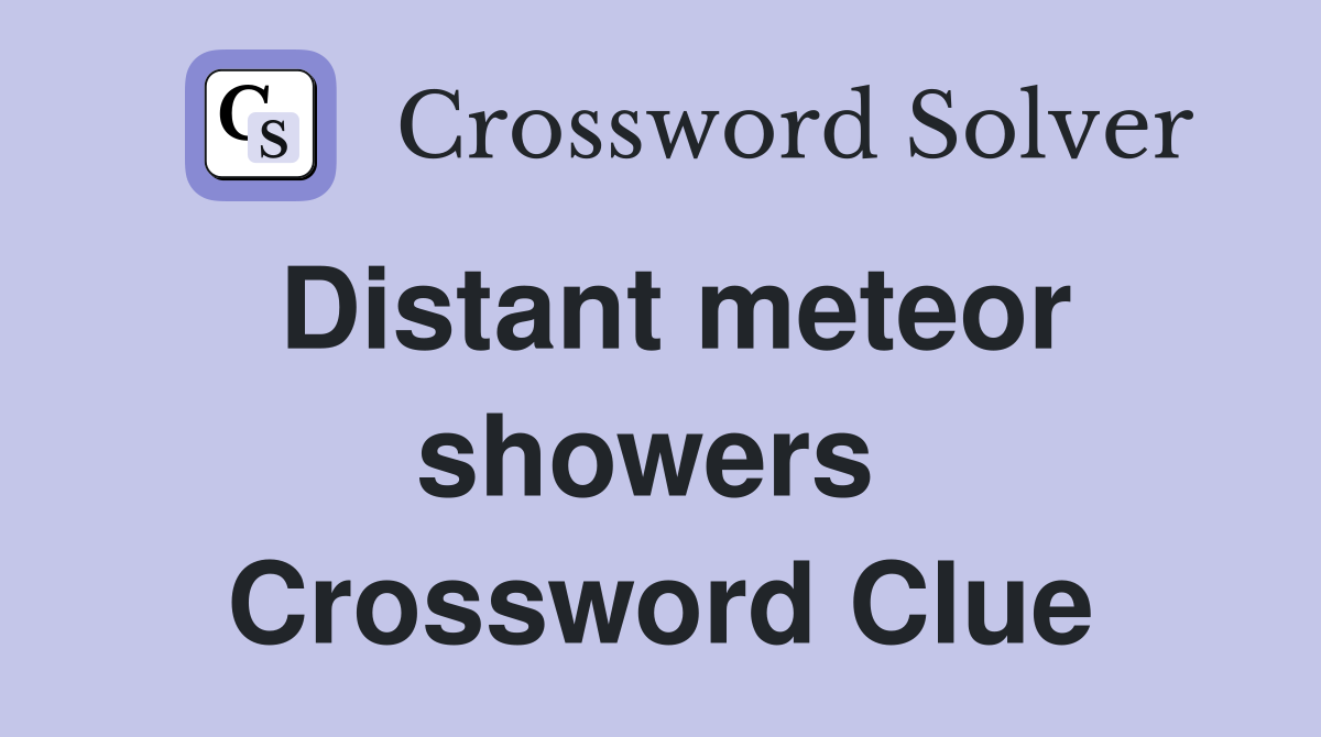Distant meteor showers  Crossword Clue
