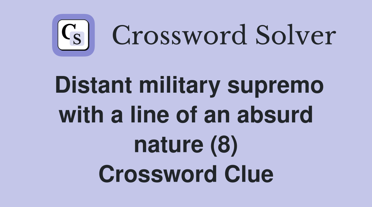 Distant military supremo with a line of an absurd nature (8) Crossword Clue