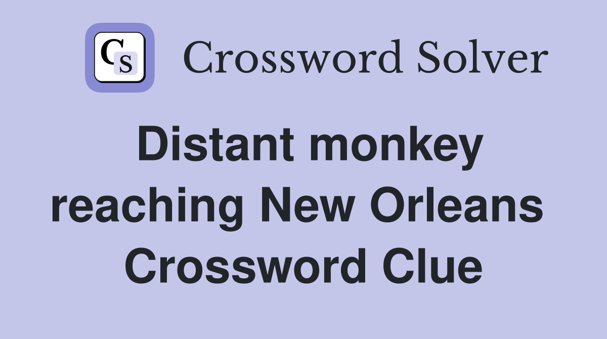 Distant monkey reaching New Orleans  Crossword Clue