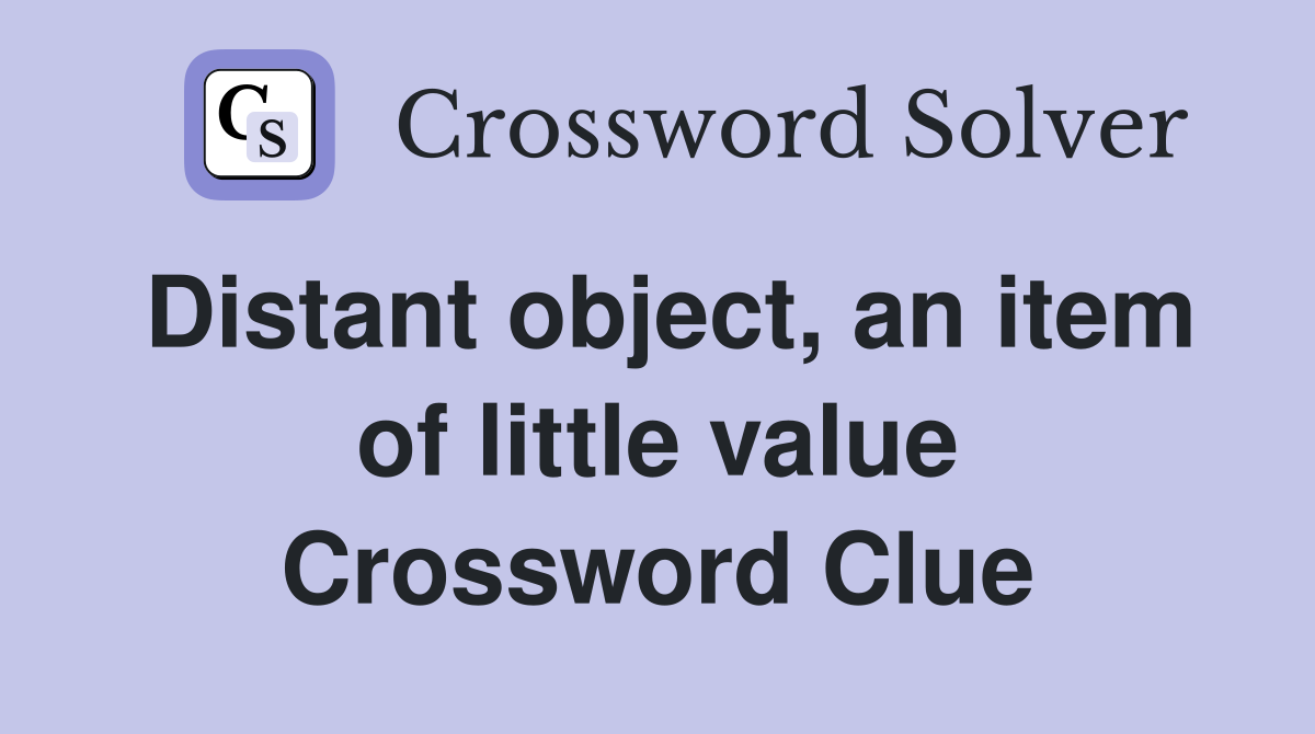 Distant object, an item of little value Crossword Clue