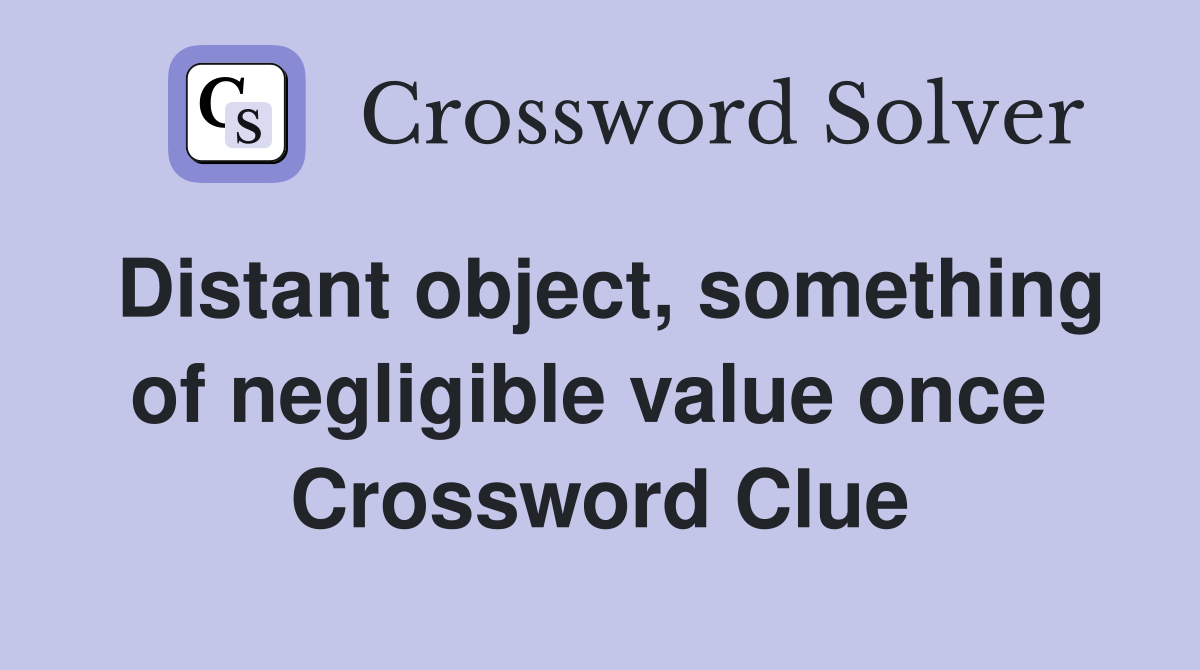 Distant object, something of negligible value once  Crossword Clue