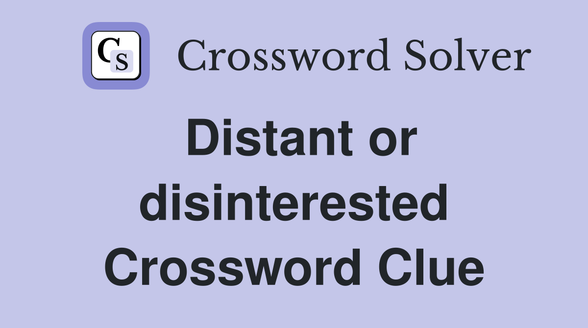 Distant or disinterested Crossword Clue