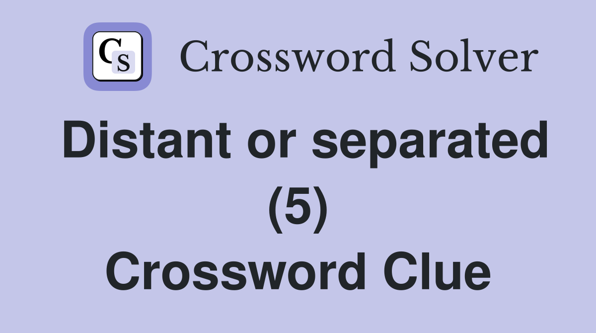Distant or separated (5) Crossword Clue