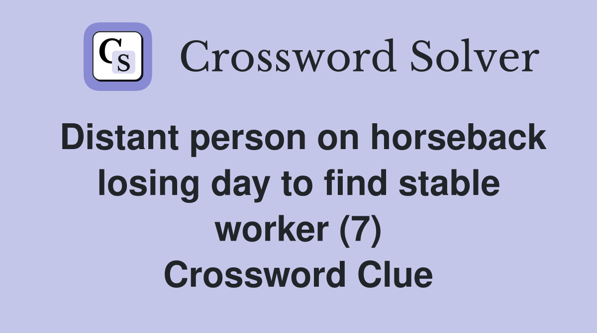 Distant person on horseback losing day to find stable worker (7) Crossword Clue