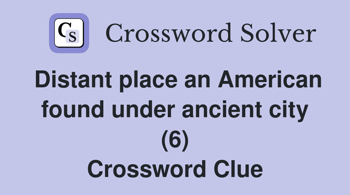 Distant place an American found under ancient city (6) Crossword Clue