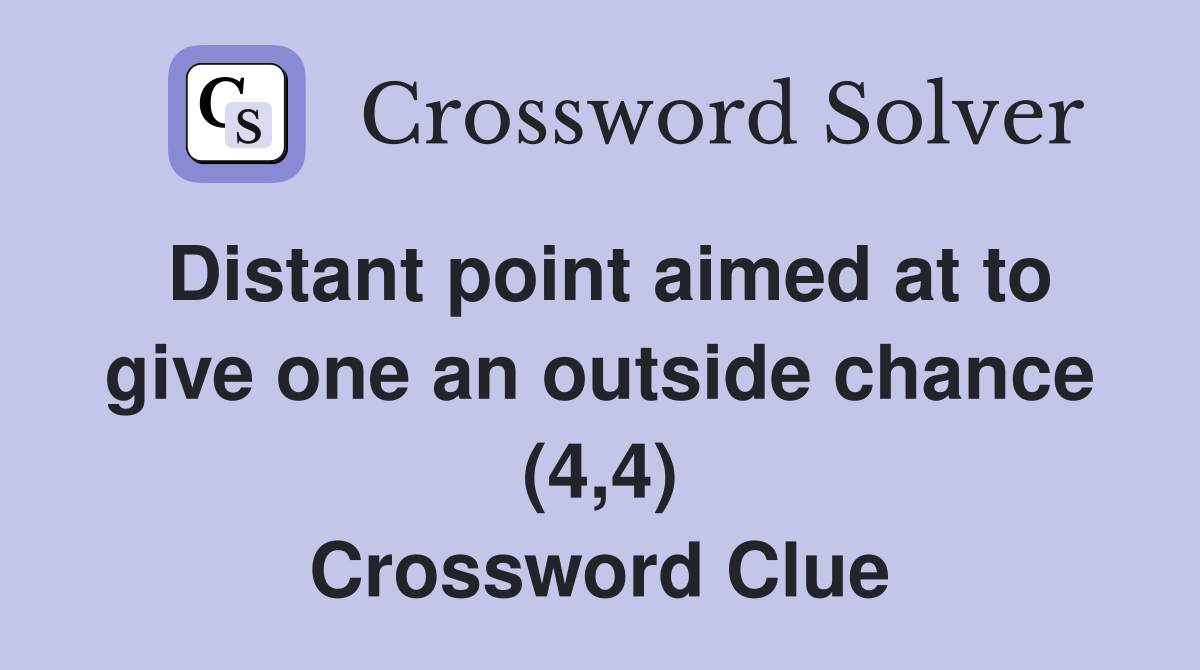 Distant point aimed at to give one an outside chance (4,4) Crossword Clue