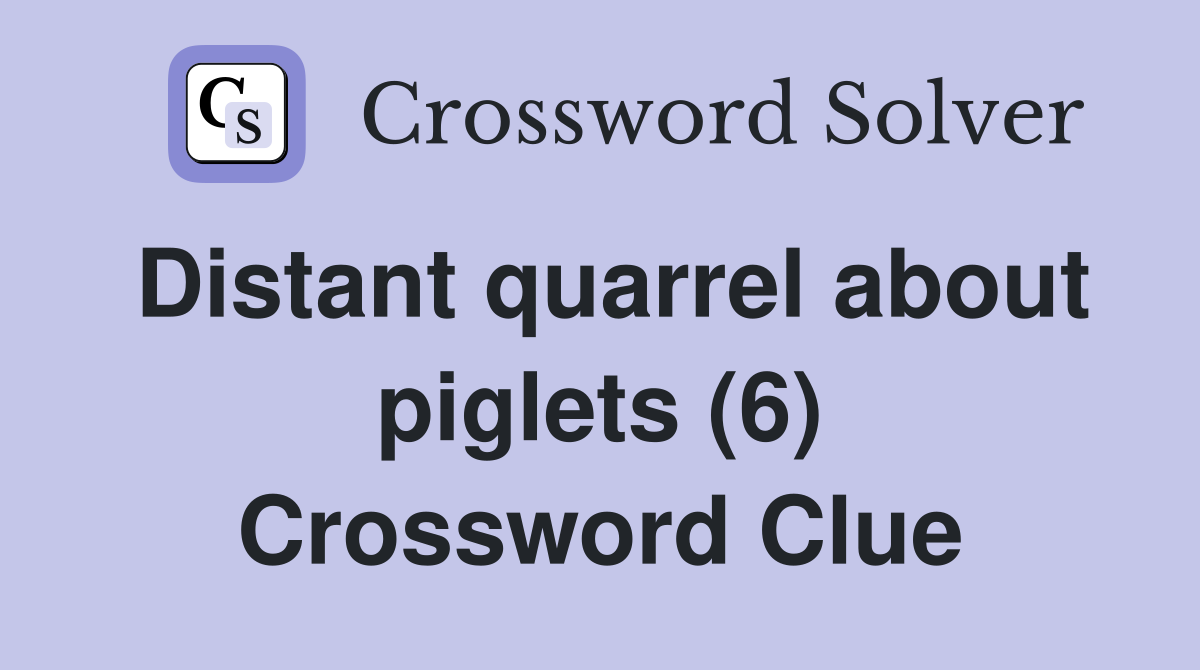 Distant quarrel about piglets (6) Crossword Clue