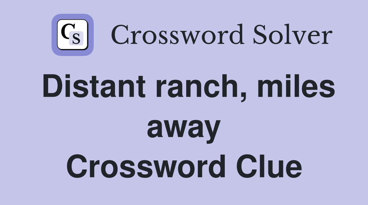 Distant ranch, miles away Crossword Clue