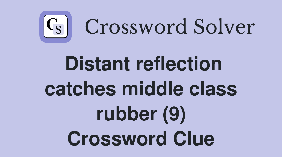 Distant reflection catches middle class rubber (9) Crossword Clue