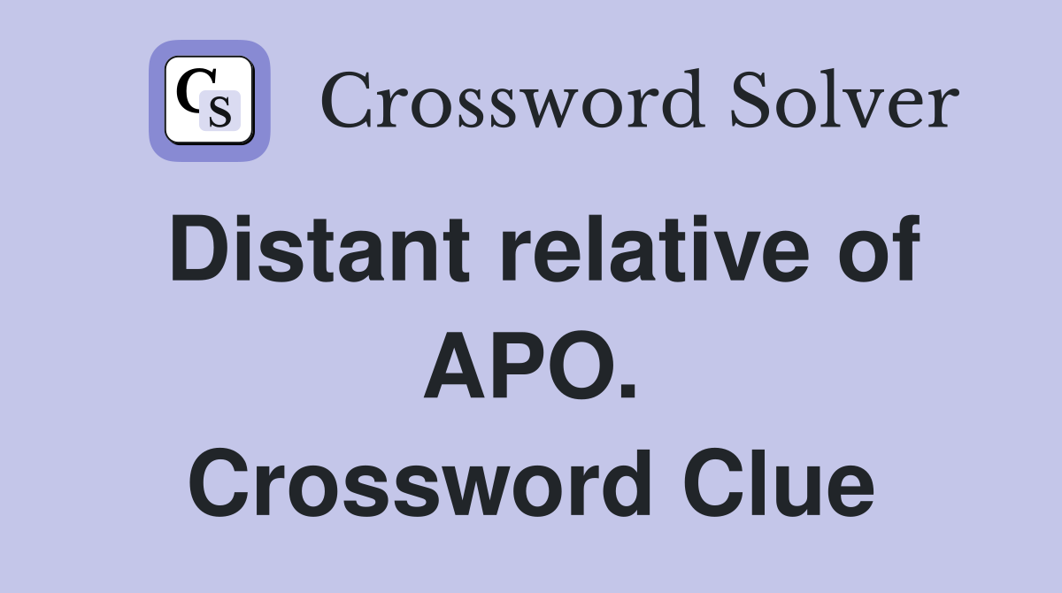 Distant relative of APO. Crossword Clue