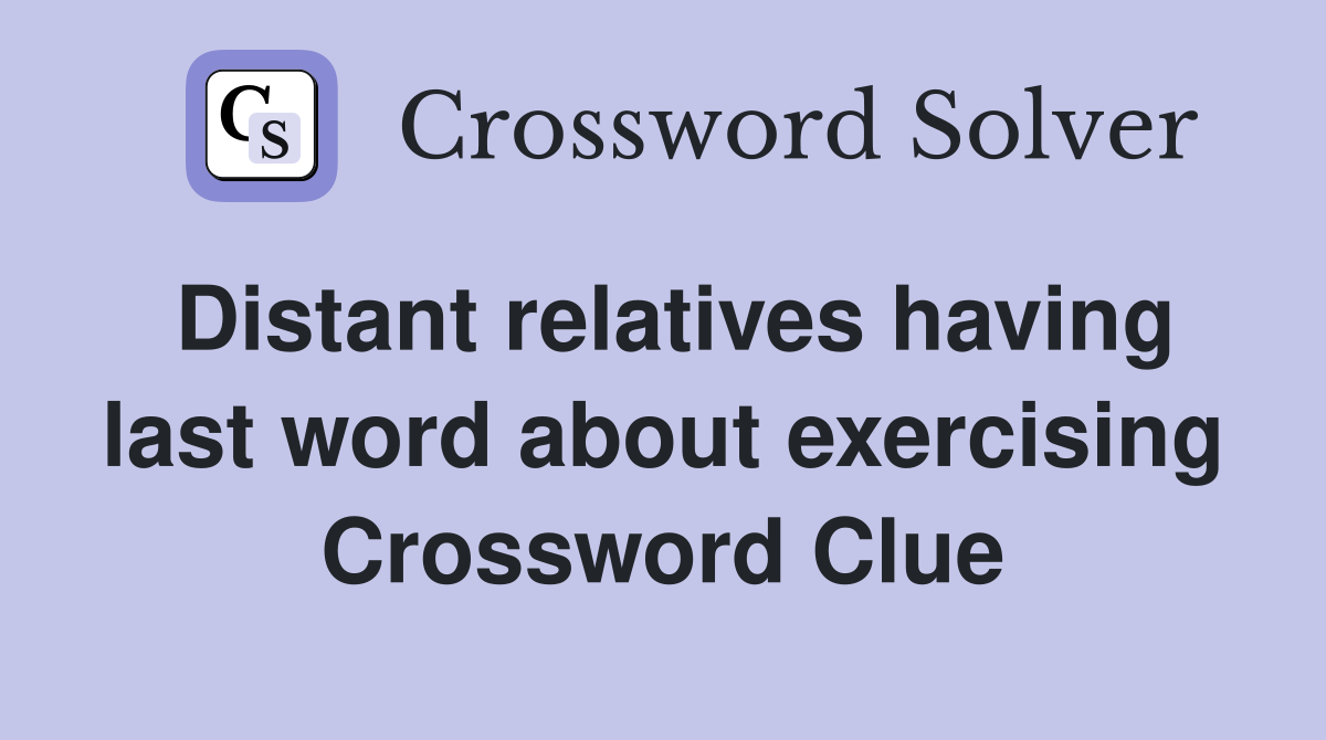 Distant relatives having last word about exercising Crossword Clue
