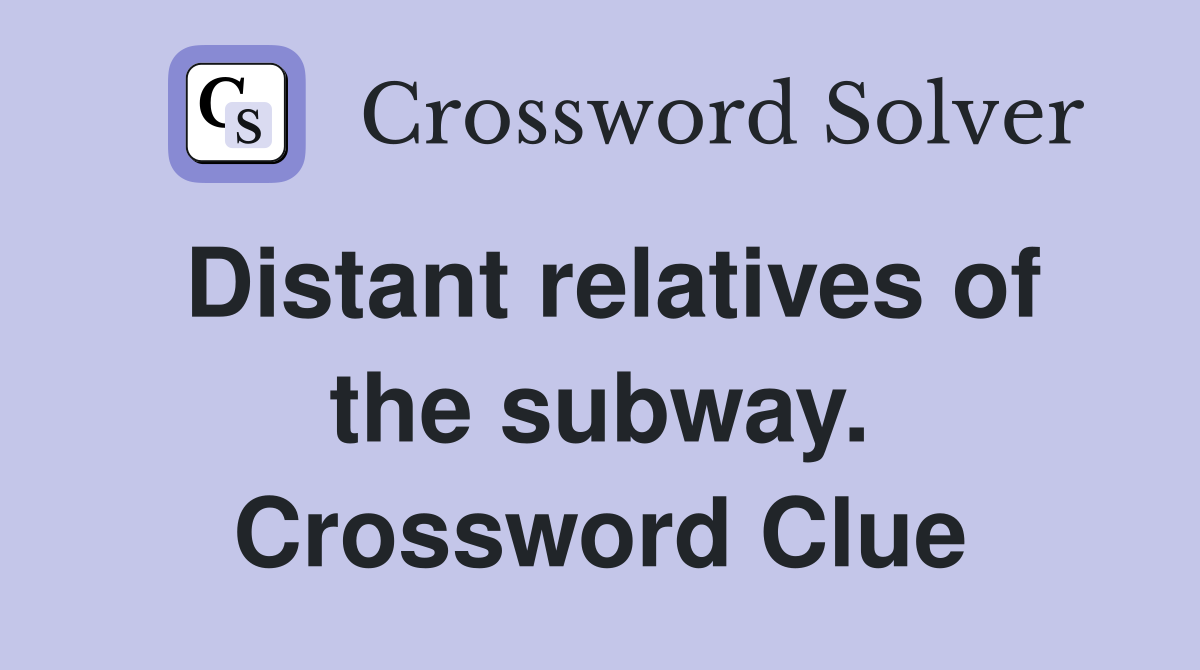 Distant relatives of the subway. Crossword Clue