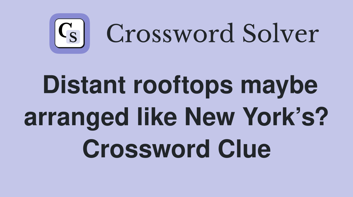 Distant rooftops maybe arranged like New York’s? Crossword Clue