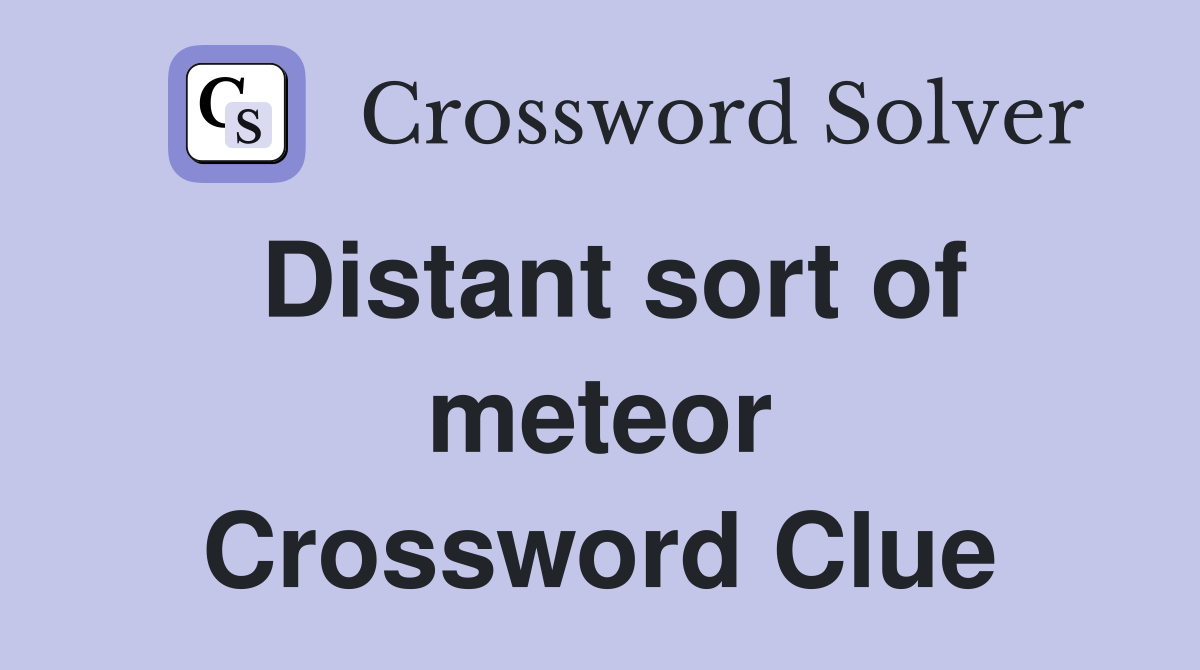Distant sort of meteor Crossword Clue